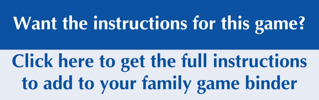 Want the instructions for this game? Click here to get the full instructions to add to your family game binder